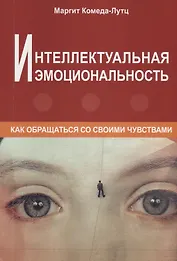 Интеллектуальная эмоциональность. Как обращаться со своими чувствами
