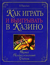 Как играть и выигрывать в казино: Первый профессиональный учебник