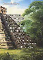 Невероятные приключения Кабальеро Франсиско де Падилья в землях ацтеков и майя в 1520 году от Рождества Христова
