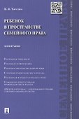 Ребенок в пространстве семейного права. Монография.-М.:Проспект2014. - 0