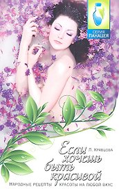 Если хочешь быть красивой: народные рецепты красоты на любой вкус