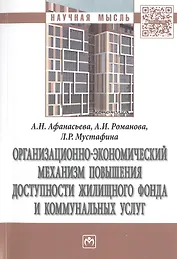 Организационно-экономический механизм повышения доступности жилищного фонда и коммунальных услуг. Монография
