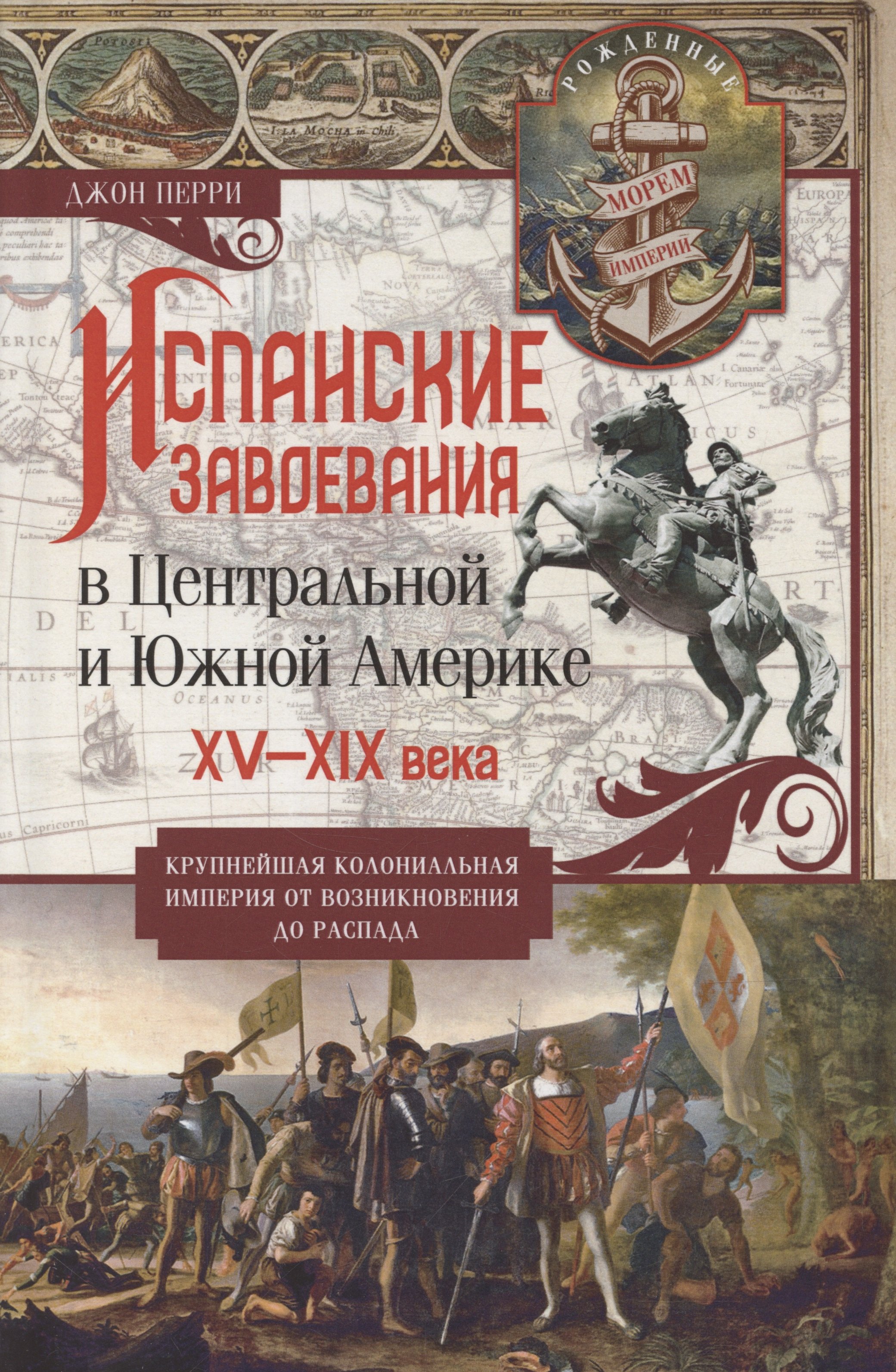 

Испанские завоевания в Центральной и Южной Америке. XV—XIX века. Крупнейшая колониальная империя от возникновения до распада