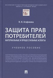 Защита прав потребителей. Материальные и процессуальные аспекты. Учебное пособие