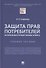 Защита прав потребителей. Материальные и процессуальные аспекты. Учебное пособие - 0