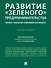 Развитие "зеленого" предпринимательства: эколого-социально-экономическая модель. Монография - 0