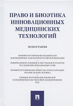 Право и биоэтика инновационных медицинских технологий. Монография