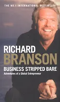 Business Stripped Bare Adventures of a Global Entrepreneur