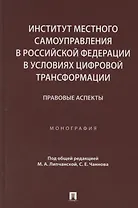 Институт местного самоуправления в Российской Федерации в условиях цифровой трансформации: правовые аспекты. Монография