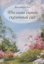 Ты сама словно сказочный сад