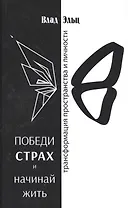 Победи страх и начинай жить Трансформация пространства и личности (м) Эльц