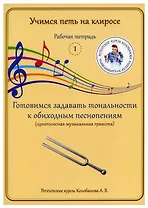 Учимся петь на клиросе. Рабочая тетрадь 1. Готовимся задавать тональности к обиходным песнопениям. Одноголосная музыкальная грамота