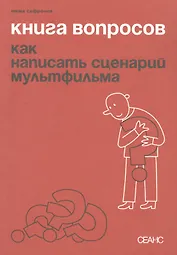 Книга вопросов. Как написать сценарий мультфильма