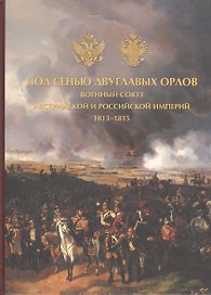 Под сенью двуглавых орлов.Военный союз Австрийской и Российской империй