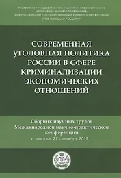 Современная уголовная политика России в сфере криминализации экономических отношений. Сборник научных трудов Международной научно-практической конференции