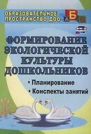 Формирование экологической культуры дошкольников. Планирование, конспекты занятий. ФГОС ДО