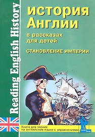 История Англии в рассказах для детей: Становление Империи. XVIII-XIX вв.: Книга для чтения на английском языке с упражнениями / (мягк) (Учитель и ученик). Катенин С., Зимина М. (Икс)