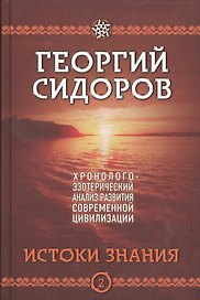 Истоки знания. Вторая книга эпопеи. "Хронолого-эзотерический анализ развития современной цивилизации". Научно-популярное издание