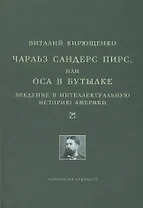 Чарльз Сандерс Пирс, или Оса в бутылке. Введение в интеллектуальную историю Америки.