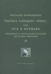 Чарльз Сандерс Пирс, или Оса в бутылке. Введение в интеллектуальную историю Америки.
