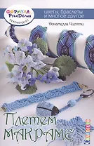 Плетем макроме: Цветы, браслеты и многое другое