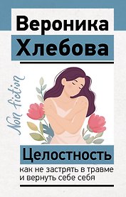 Целостность: как не застрять в травме и вернуть себе себя