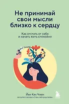Не принимай свои мысли близко к сердцу. Как отстать от себя и начать жить спокойно