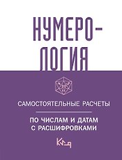 Нумерология. Самостоятельные расчеты по числам и датам с расшифровками