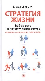 Стратегия жизни. Выбор есть на каждом перекрестке карьеры, отношений, творчества
