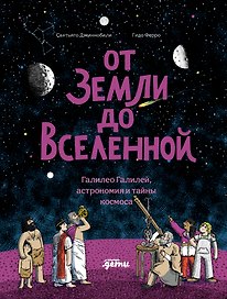 От Земли до Вселенной : Галилео Галилей, астрономия и тайны космоса