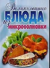 Великолепные блюда из микроволновки: лучшие рецепты