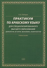 Практикум по арабскому языку для специализированного высшего образования (филология, история, экономика, политология). Учебное пособие