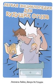 Легкая энциклопедия для будущих отцов. (Книга , которая всегда под рукой!). 2-е изд., доп. и перераб