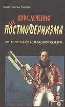 Курс лечения от постмодернизма Путеводитель по современной культуре (Рылев)