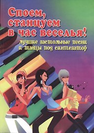 Споем, станцуем в час веселья!: лучшие застольные песни и танцы под синтезатор : учебно-методическое пособие