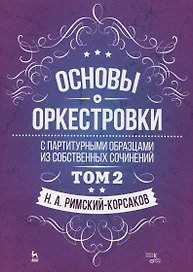 Основы оркестровки. С партитурными образцами из собственных сочинений. Том 2. Учебное пособие