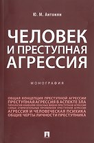 Человек и преступная агрессия. Монография