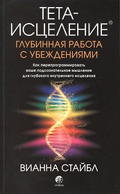 Тета-исцеление. Глубинная работа с убеждениями. Как перепрограммировать ваше подсознательное мышление для глубокого внутреннего исцеления