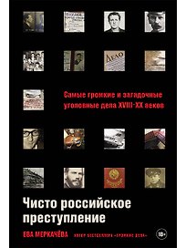 Чисто российское преступление: Самые громкие и загадочные уголовные дела XVIII – XX веков