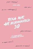 Пока мне не исполнилось 30: Что важно понять и сделать уже сейчас - 0