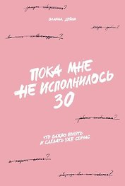 Пока мне не исполнилось 30: Что важно понять и сделать уже сейчас