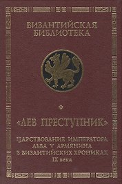 Лев Преступник: царствование императора Льва V Армянина в византийских хрониках IX века. Феофан Испов