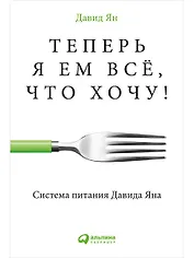 Теперь я ем все, что хочу! Система питания Давида Яна