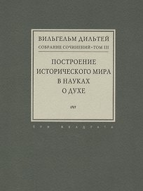 Собрание сочинений. Том III. Построение исторического мира в науках о духе