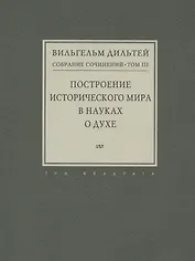 Собрание сочинений. Том III. Построение исторического мира в науках о духе