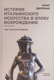 История итальянского искусства в эпоху Возрождения. Том 1. XIV и XV столетия