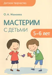 Детское творчество. Мастерим с детьми 5-6 лет