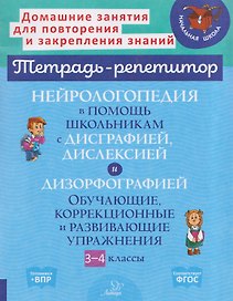 Нейрологопедия в помощь школьникам с дисграфией, дислексией и дизорфографией. Обучающие, коррекционные и развивающие упражнения. 3-4 классы