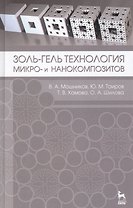 Золь-гель технология микро- и нанокомпозитов. Учебное пособие 1-е изд.