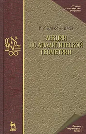 Лекции по аналитической геометрии, пополненные необходимыми сведениями из алгебры с приложением собрания задач, снабженных решениями, составленного А. С. Пархоменко. Учебник